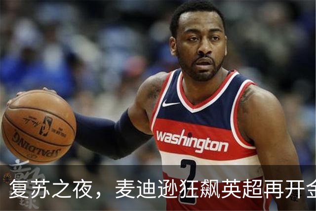 复苏之夜，麦迪逊狂飙英超再开金嗓