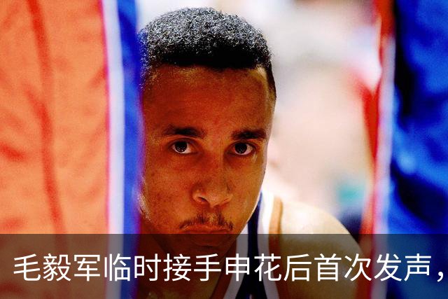 毛毅军临时接手申花后首次发声，直言会进行一些调整，值得期待